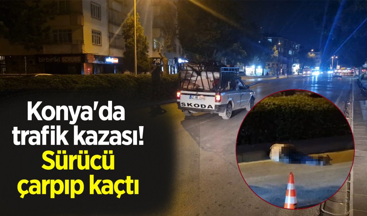Konya'da trafik kazasında sürücü yayaya çarptı ve olay yerinden kaçtı.