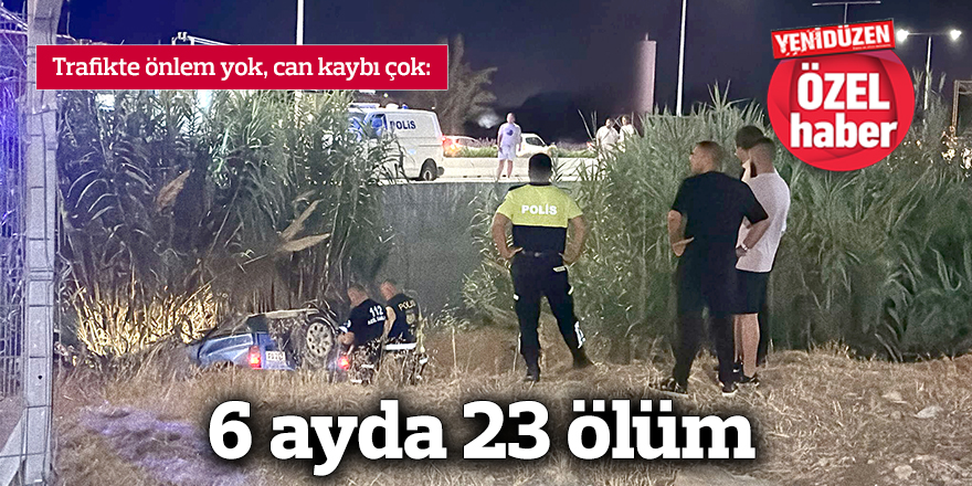 6 ay içinde 23 kişi hayatını kaybetti.