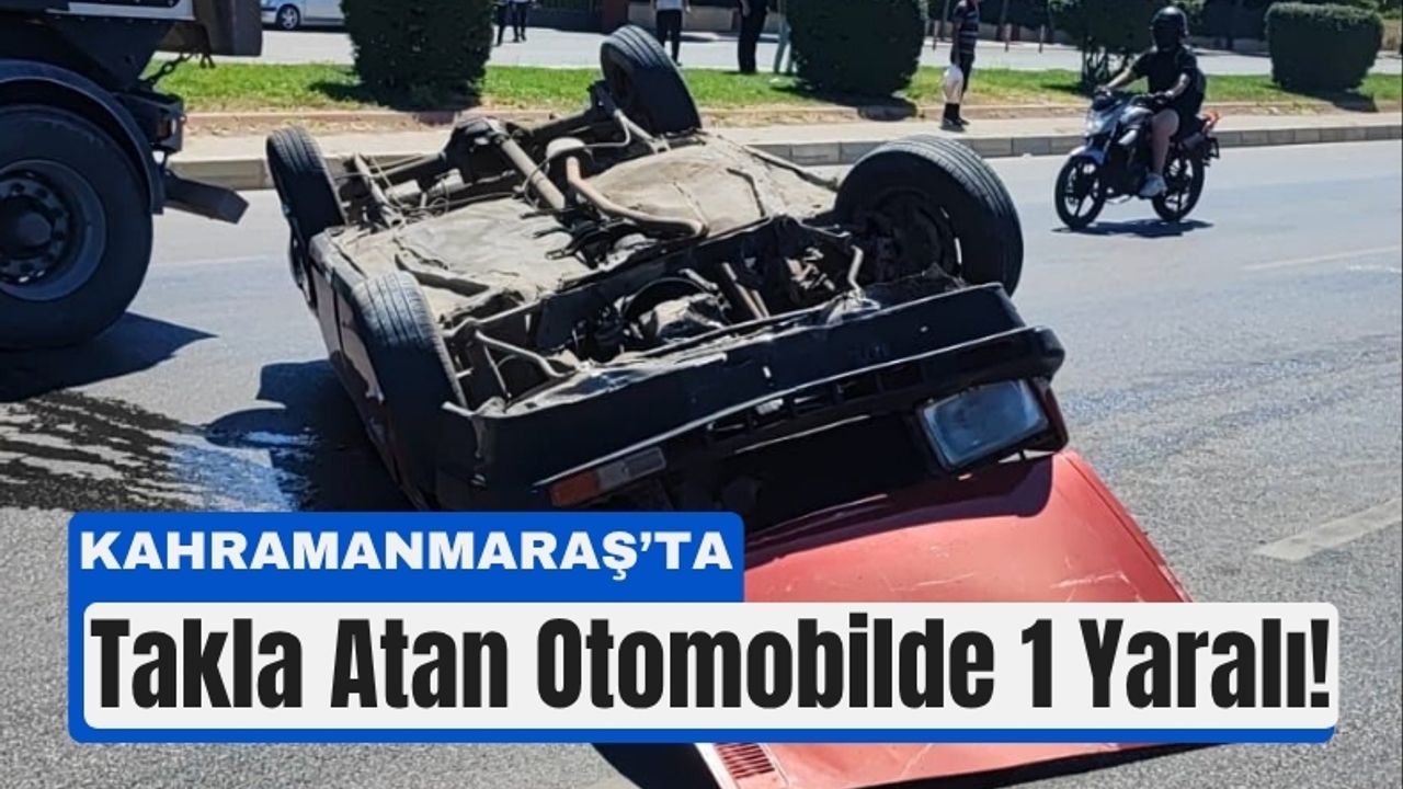 Kahramanmaraş'ta İnanılmaz Kaza: Aracı Takla Atarak Durdurdu!