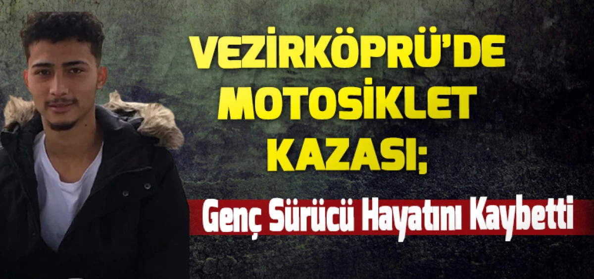 Vezirköprü'de Genç Sürücü Motosiklet Kazasında Hayatını Kaybetti.