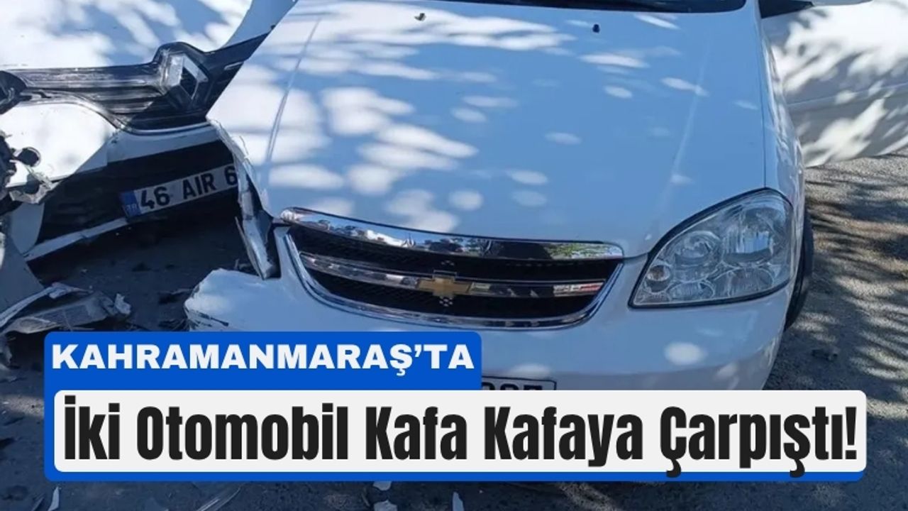 Kahramanmaraş'ta Trafik Kazası: İki Araç Kafa Kafaya Çarpıştı, 1 Kişi Yaralandı