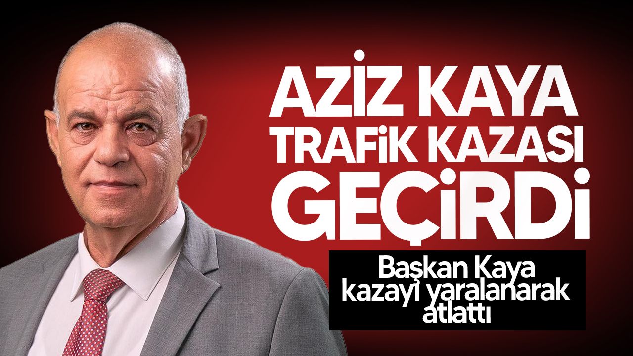 Lefke Belediye Başkanı Aziz Kaya trafik kazasına karıştı!