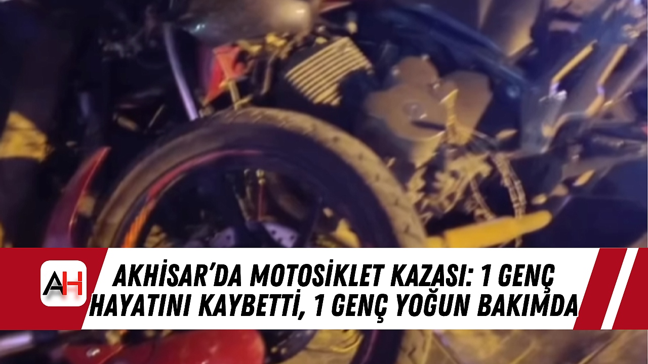 Akhisar'da Motosiklet Kaza Sonucu 1 Kişi Öldü, 1 Kişi İse Yoğun Bakımda