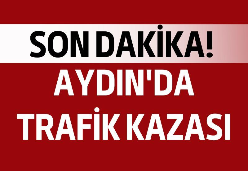 Aydın'da meydana gelen trafik kazası hakkında güncel bilgiler!
