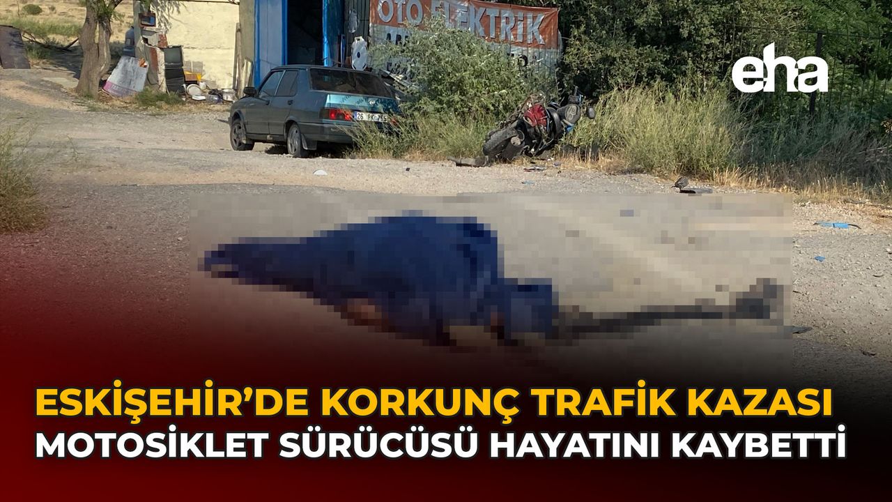 Eskişehir'de Üzücü Trafik Kazası: Motosiklet Sürücüsü Öldü