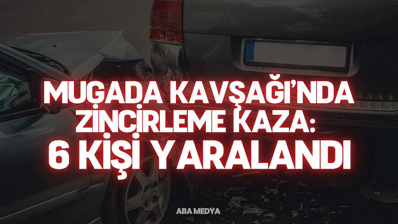 Mugada Kavşağı'nda Zincirleme Kaza Sonucu 6 Kişi Yaralandı.