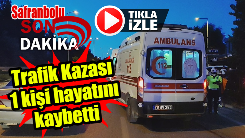 Safranbolu'da trafik kazasında bir kişi yaşamını yitirdi.