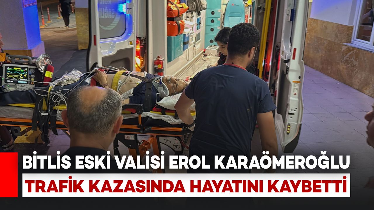 Eski Bitlis Valisi Erol Karaömeroğlu'nun Trafik Kazası Sonucu Vefat Etti.