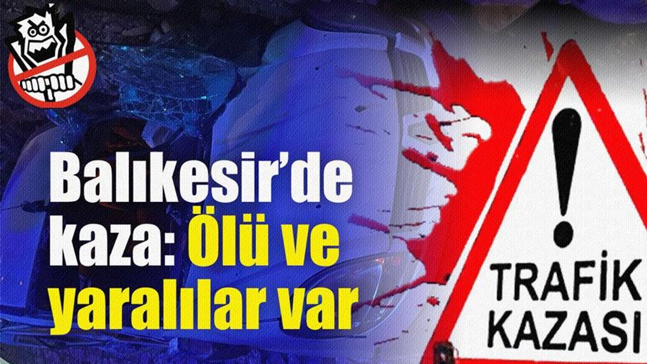 Kepsut'ta zincirleme kaza: 1 kişi hayatını kaybetti, 4 kişi yaralandı.