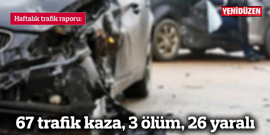 Haftada 67 trafik kazası neticesinde 3 ölüm, 26 yaralı.
