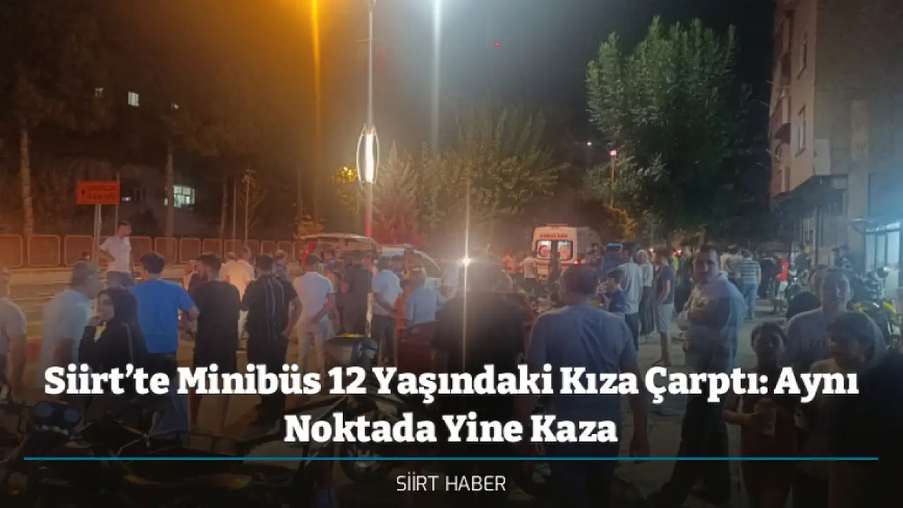 Siirt'te Minibüs, 12 yaşındaki kıza çarptı: Aynı yerde tekrar kaza oldu.