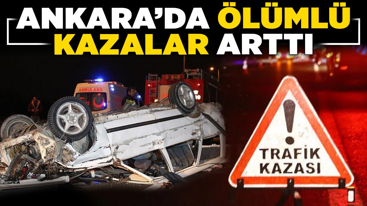Ankara'da trafik kazalarında can kayıpları artıyor.