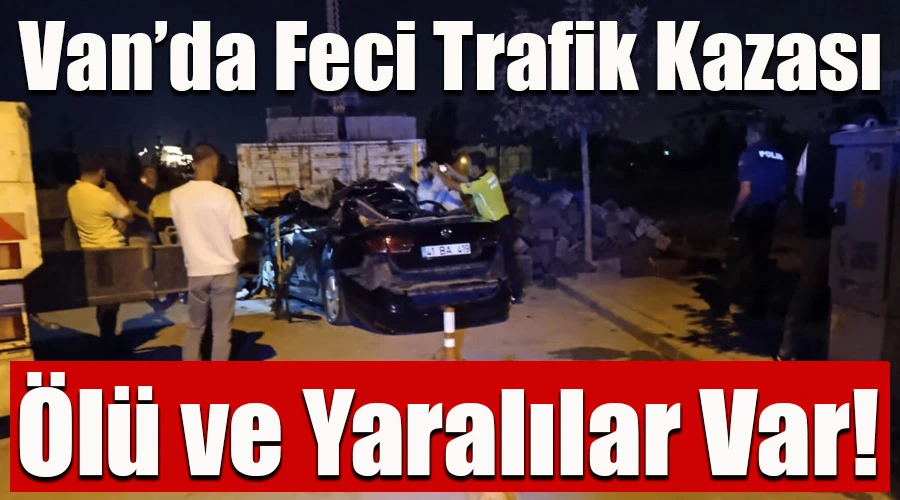 Van'da yaşanan feci trafik kazasında ölü ve yaralılar bulunuyor.
