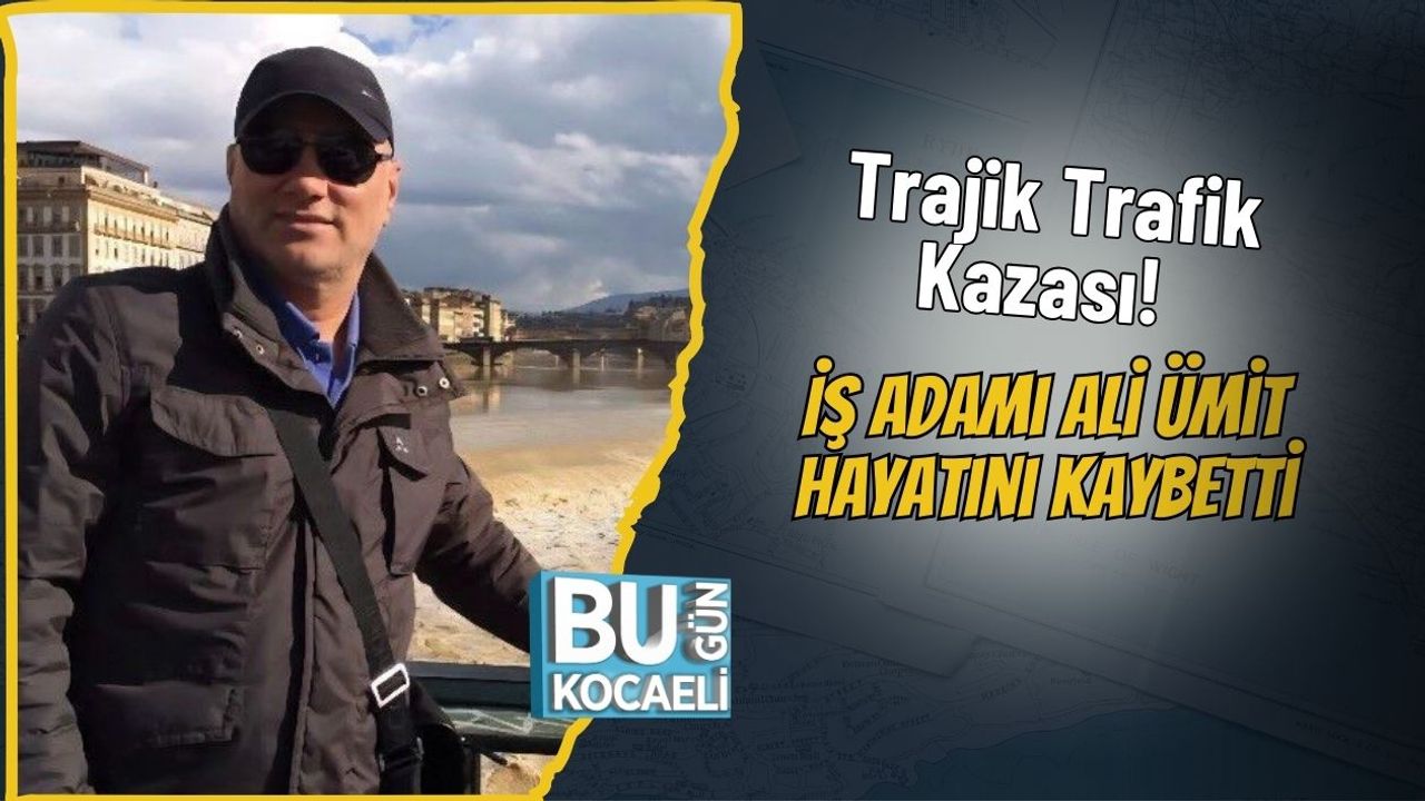 Trafik Kazasında İş Adamı Ali Ümit Hayatını Kaybetti