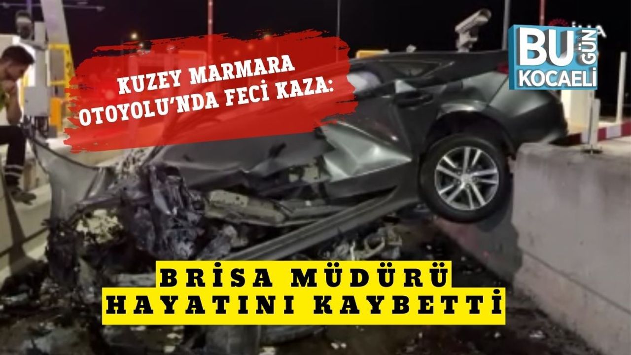 Kuzey Marmara Otoyolunda Brisa Müdürü ölümcül kazada hayatını kaybetti.