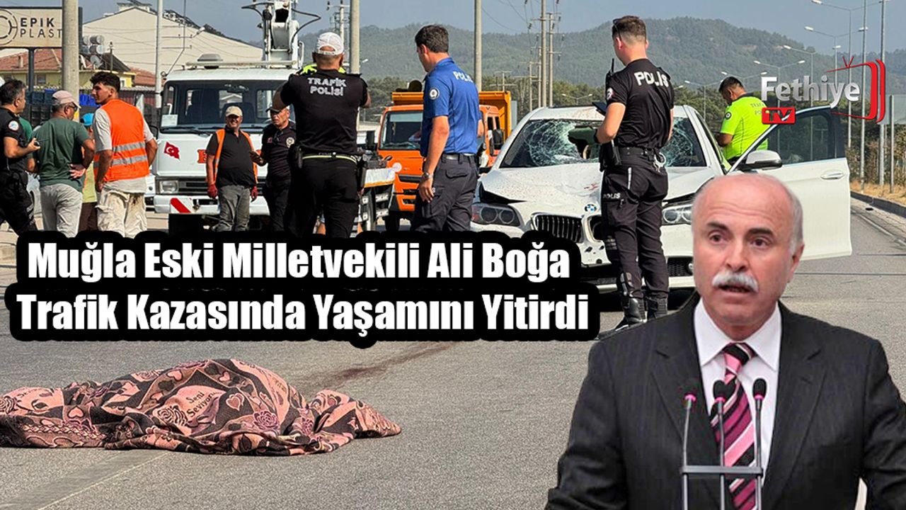 Muğla'nın eski milletvekili Ali Boğa, trafik kazasında hayatını kaybetti.