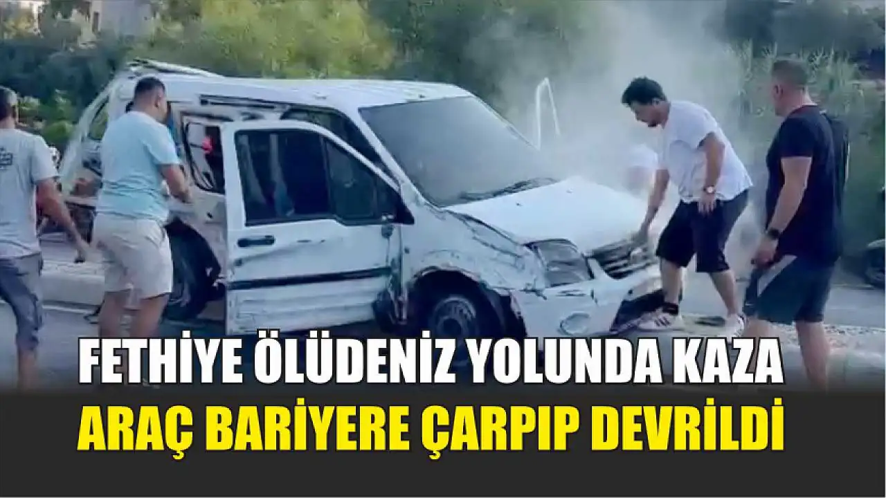 Fethiye Ölüdeniz Yolu'nda Araç Bariyere Çarptı ve Devrildi.
