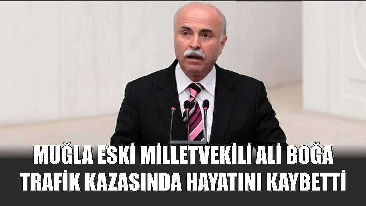 Muğla'da ünlü siyasetçi Ali Boğa trafik kazasında vefat etti.