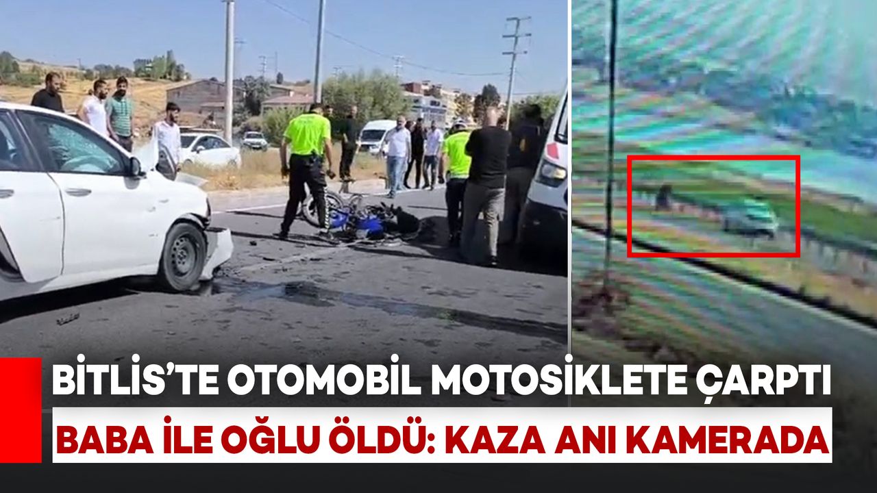 Bitlis'te Araba, Motosiklete Çarptı: Baba ve Oğul Hayatını Kaybetti, Kazaya Ait Görüntüler Kaydedildi.