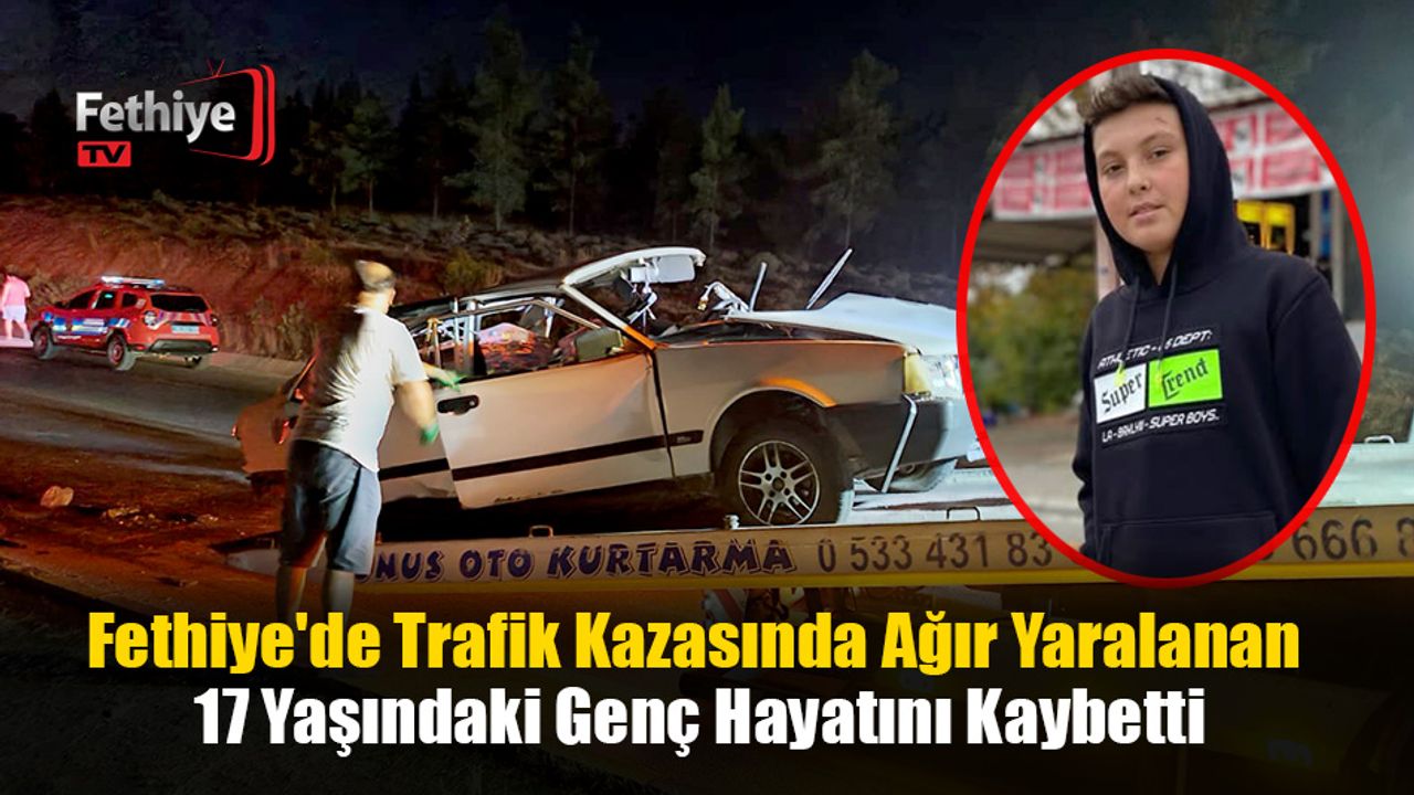Fethiye'de trafik kazasında ağır yaralanan 17 yaşındaki genç yaşamını yitirdi. 