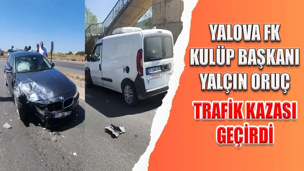 Yalova Futbol Kulübü Başkanı Yalçın Oruç trafik kazası geçirdi.