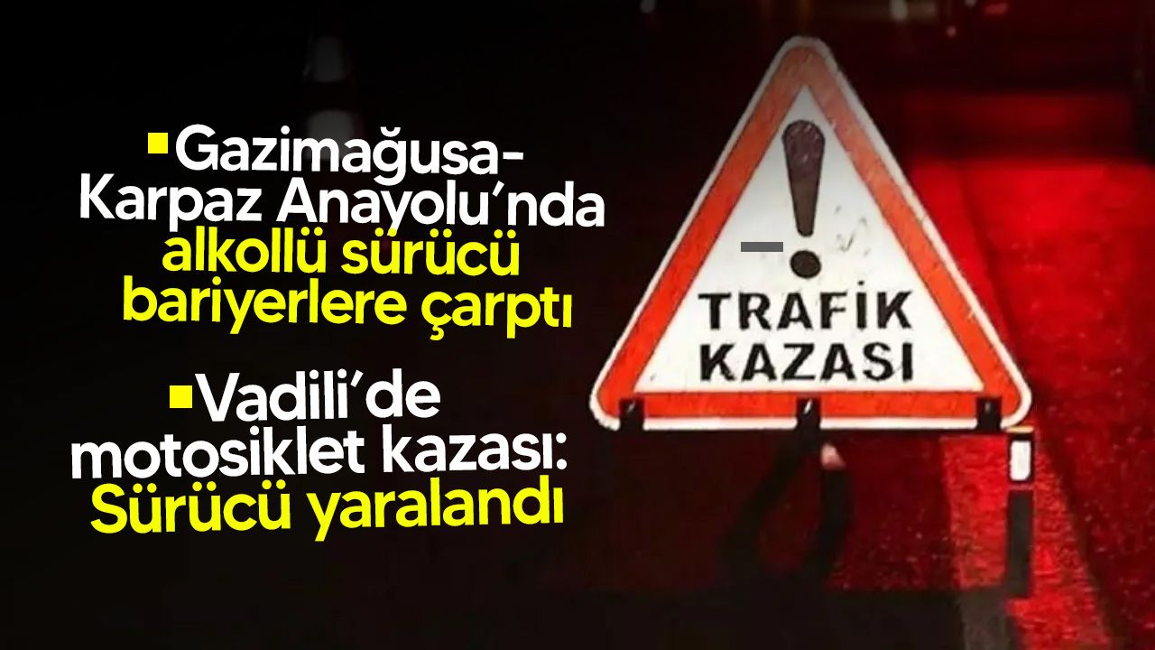 Vadili ve Gazi Magosa-Karpaz Yolu'nda iki ayrı kaza meydana geldi.