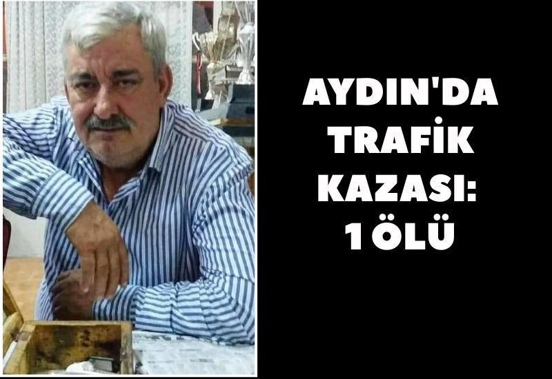 Aydın'da kaza: 1 kişi hayatını kaybetti
