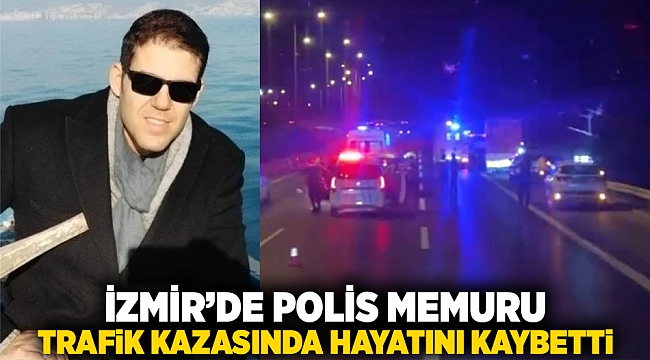 İzmir'de trafik kazasında bir polis memuru vefat etti.