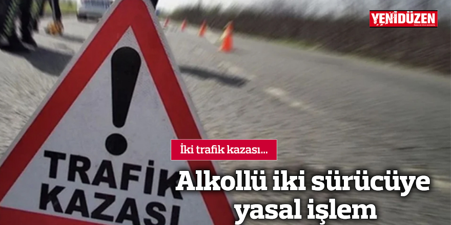 İki sürücü alkollü olduğu için yasal işlem yapıldı.