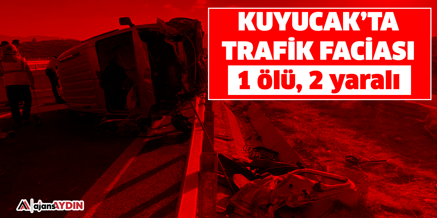 Kuyucak'ta trafik kazasında 1 kişi hayatını kaybetti, 2 kişi yaralandı.