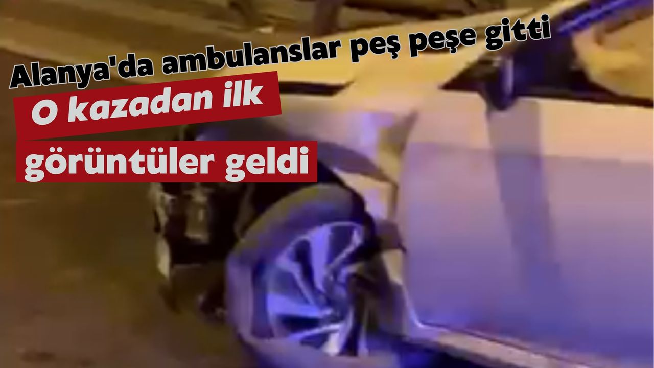 Alanya'da ardı ardına ambulanslar geçti: Kaza yerinden ilk görüntüler paylaşıldı.