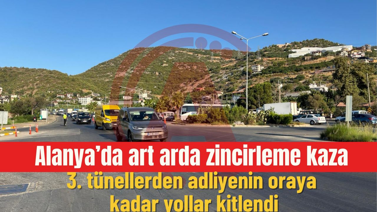 Alanya'da ardışık zincirleme trafik kazaları
