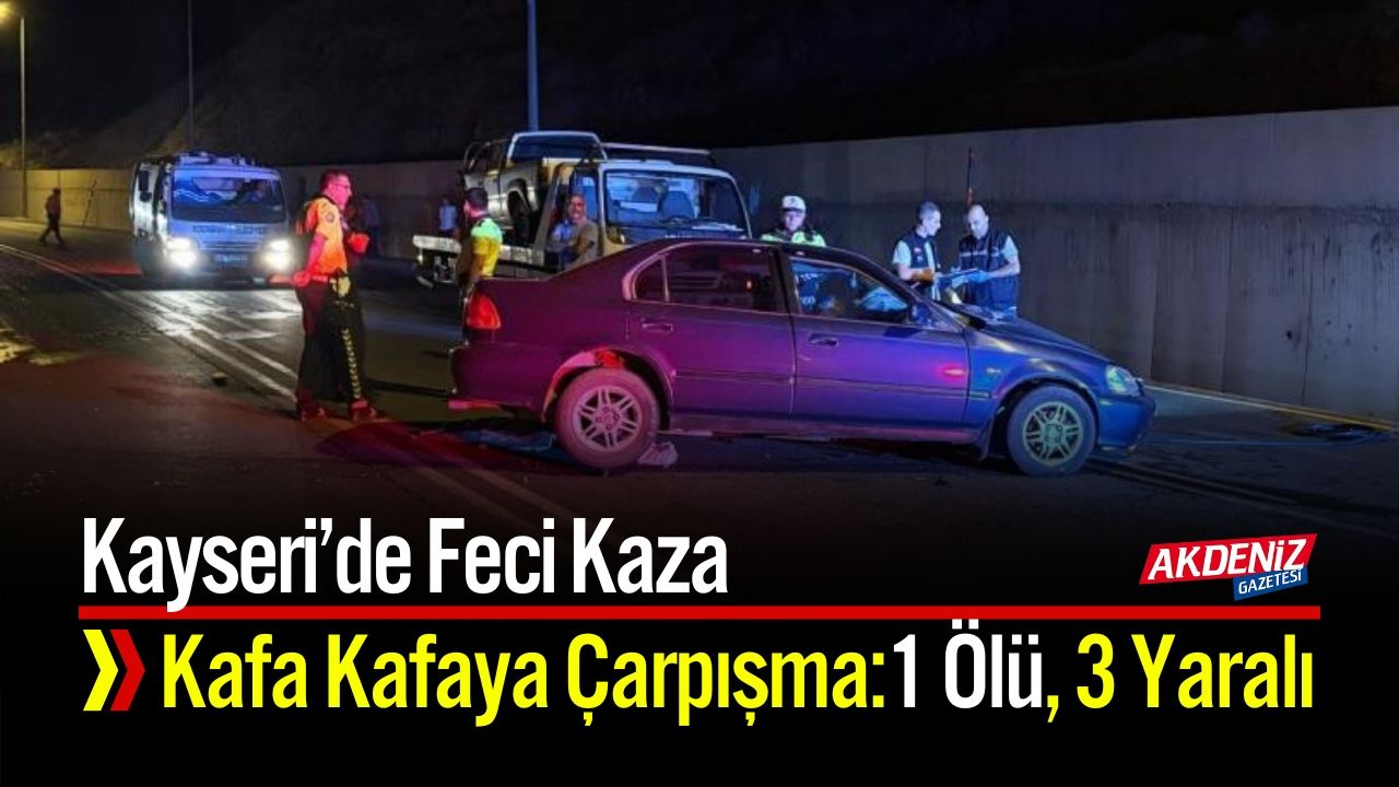 Kayseri'de 1 kişinin öldüğü ve 3 kişinin yaralandığı trafik kazası oldu.