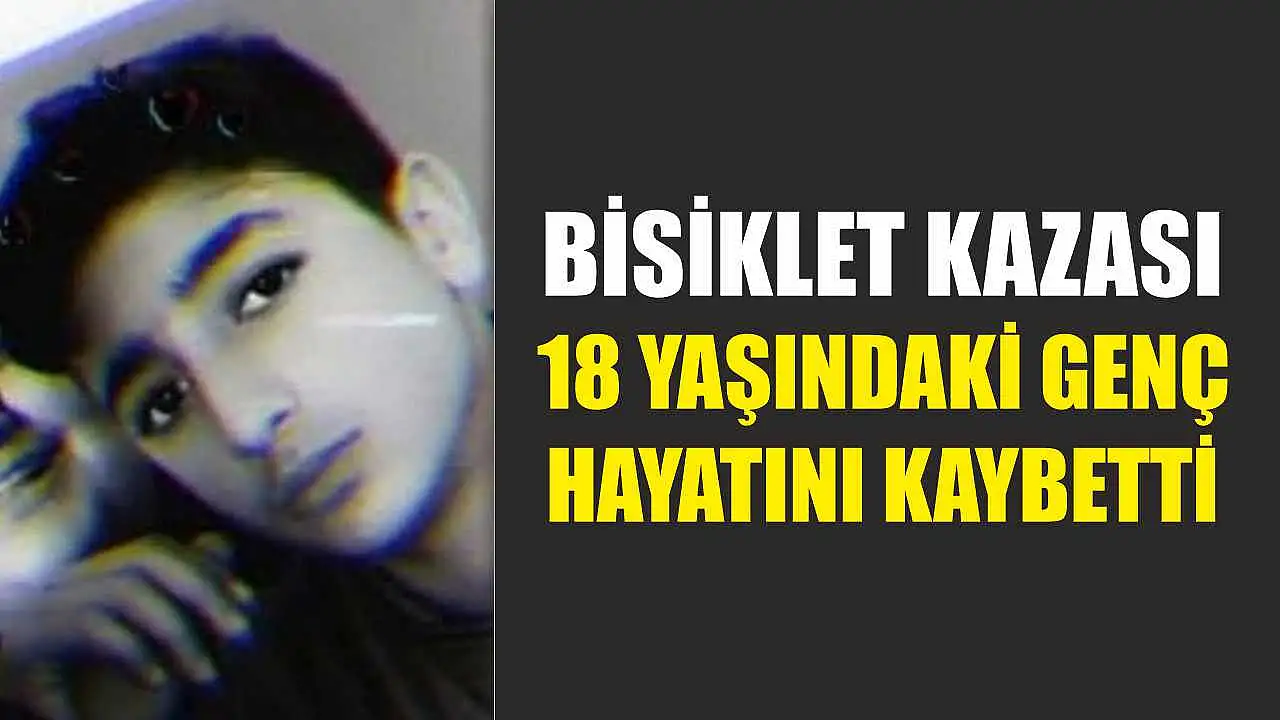 Bisiklet kaza sonucu 18 yaşındaki genç vefat etti.