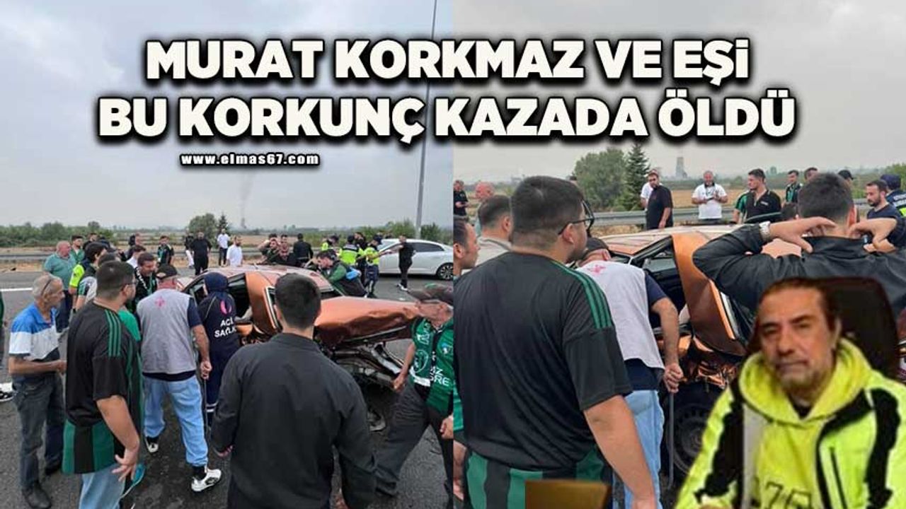 Murat Korkmaz ve eşi kaza sonucu yaşamını yitirdi.