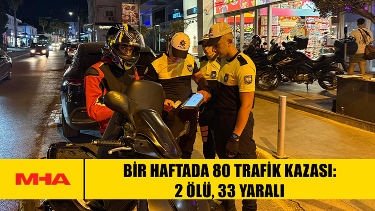 Bir haftada 80 kaza meydana geldi: 2 kişi yaşamını yitirdi, 33 kişi yaralandı.