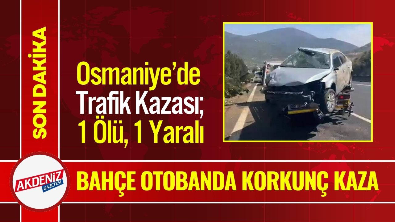 Bahçe, Osmaniye'de Kaza: 1 Kişi Hayatını Kaybetti, 1 Kişi Yaralı
