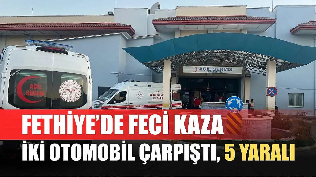 Fethiye'de korkunç bir trafik kazası: 2 araç çarpıştı, 5 kişi yaralandı.