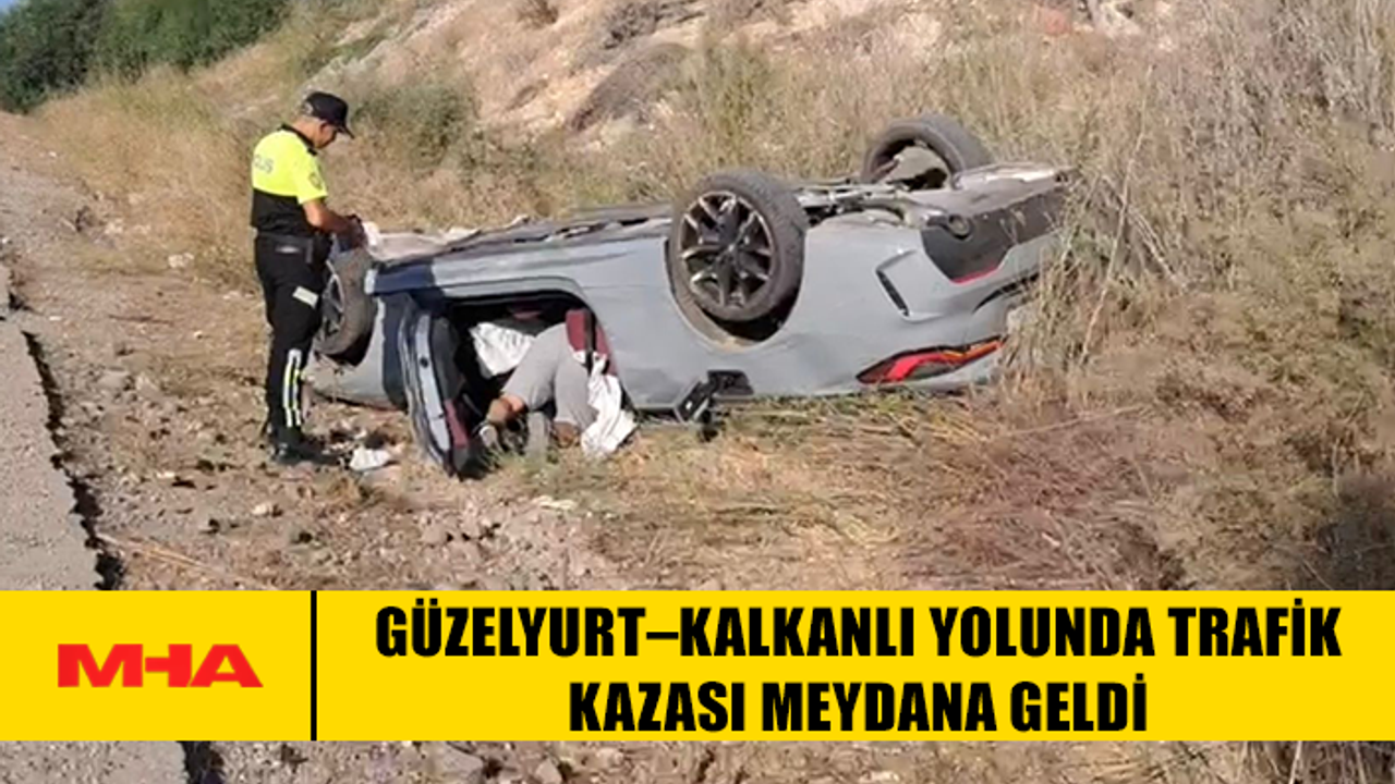 GÜZELYURT–KALKANLI YOLUNDA KAZA OLDU