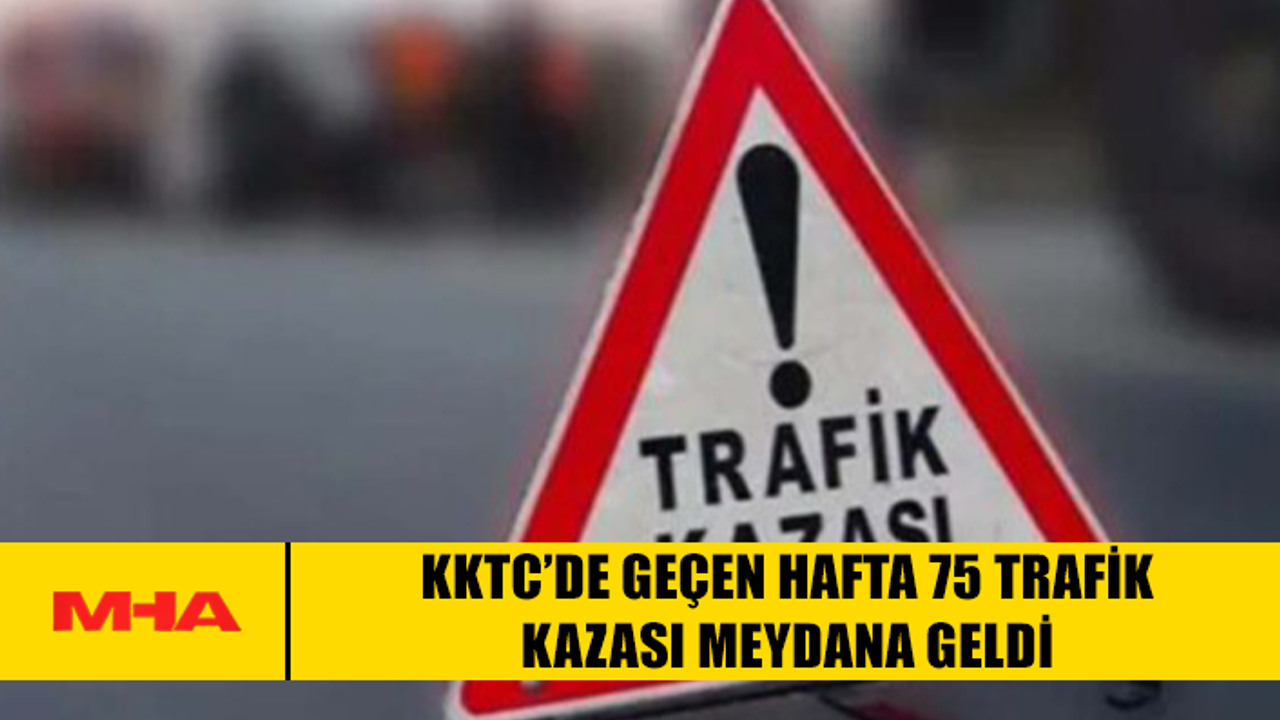 Geçen hafta Kuzey Kıbrıs'ta 75 trafik kazası oldu.