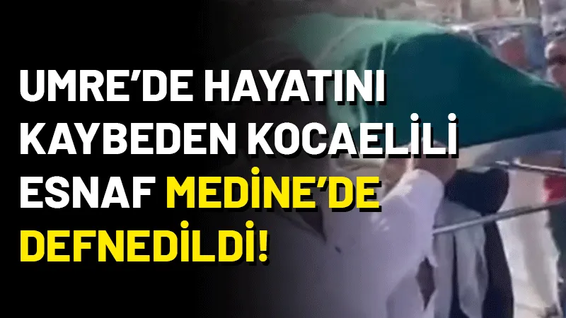Kocaelili esnaf, umre ziyareti sırasında Medine'de vefat etti ve orada defnedildi.