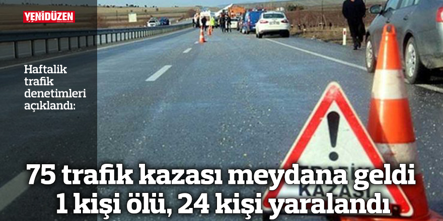75 trafik kazasında bir kişi hayatını kaybetti, 24 kişi de yaralandı.