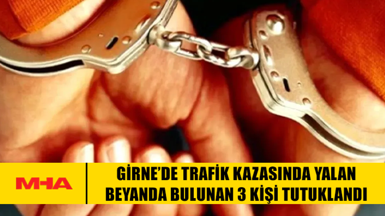 Girne'de trafik kazasında yalan beyanda bulunan 3 kişi tutuklandı.