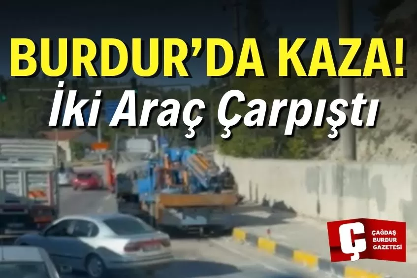 BURDUR'DA TIR VE AĞIR YÜK ARACI ÇARPIŞTI!