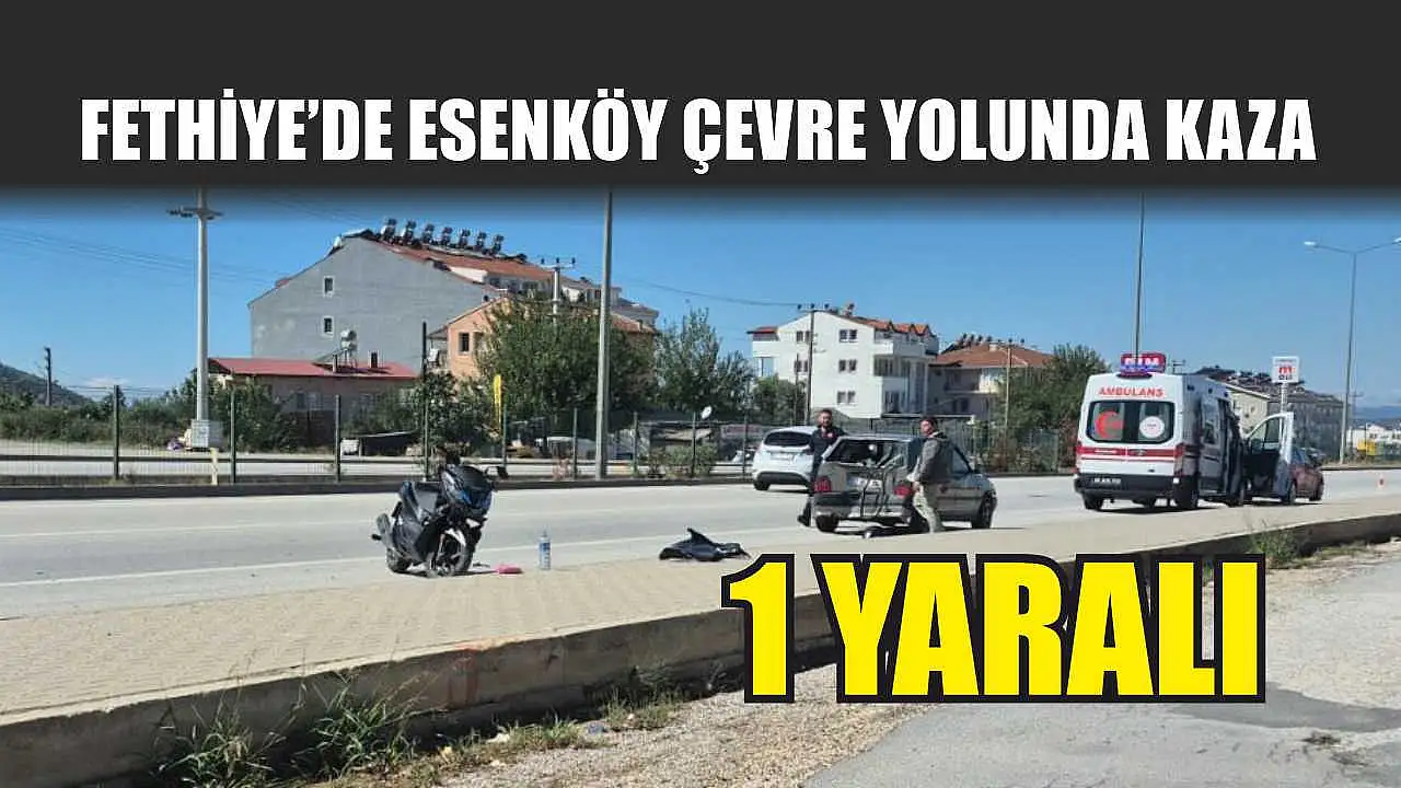 Fethiye'de Esenköy çevre yolunda kaza: 1 kişi yaralandı