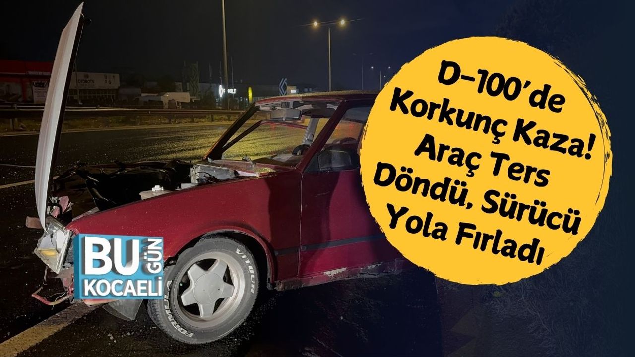 D-100 Çok Korkunç Kaza: Araç Devrildi, Sürücü Yola Savruldu