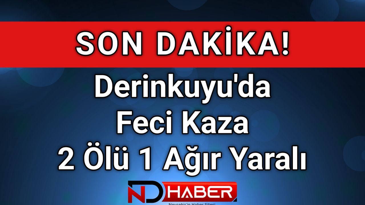 Derinkuyu kentinde trajik bir olay: 2 ölü, 1 ağır yaralı.