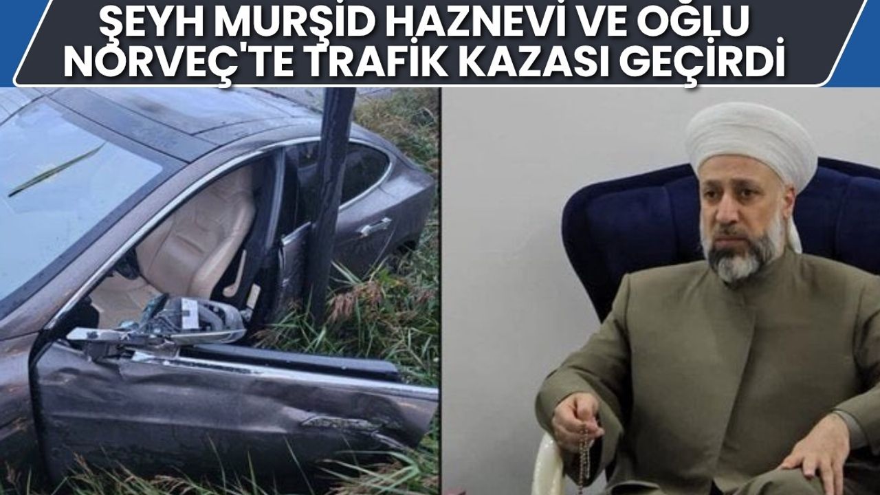 Şeyh Murşid Haznevi ve Oğlu Norveç'te Kaza Yaptı