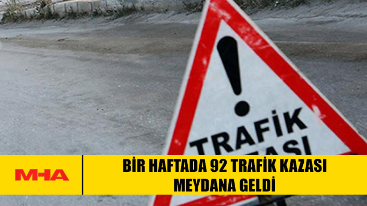 Bir haftada 92 trafik kazası yaşandı.