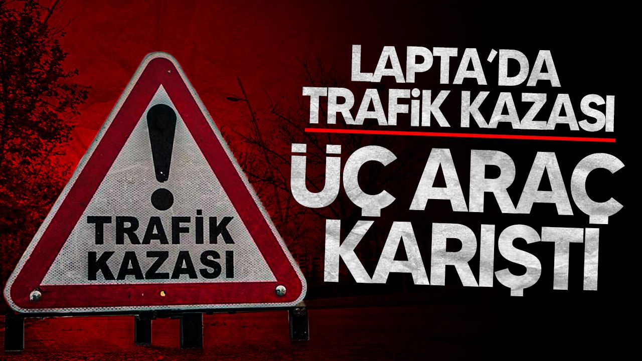 Lapta'da üç aracın karıştığı kaza sonucu iki sürücü yaralandı.